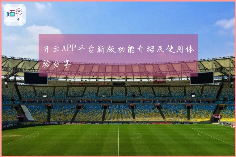 开云APP平台新版功能介绍及使用体验分享