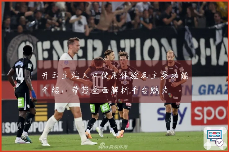 开云主站入口使用体验及主要功能介绍，带您全面解析平台魅力